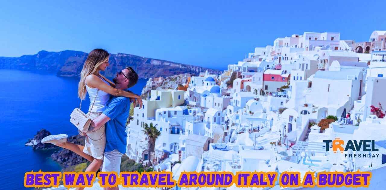 Best Way To Travel Around Italy On A Budget