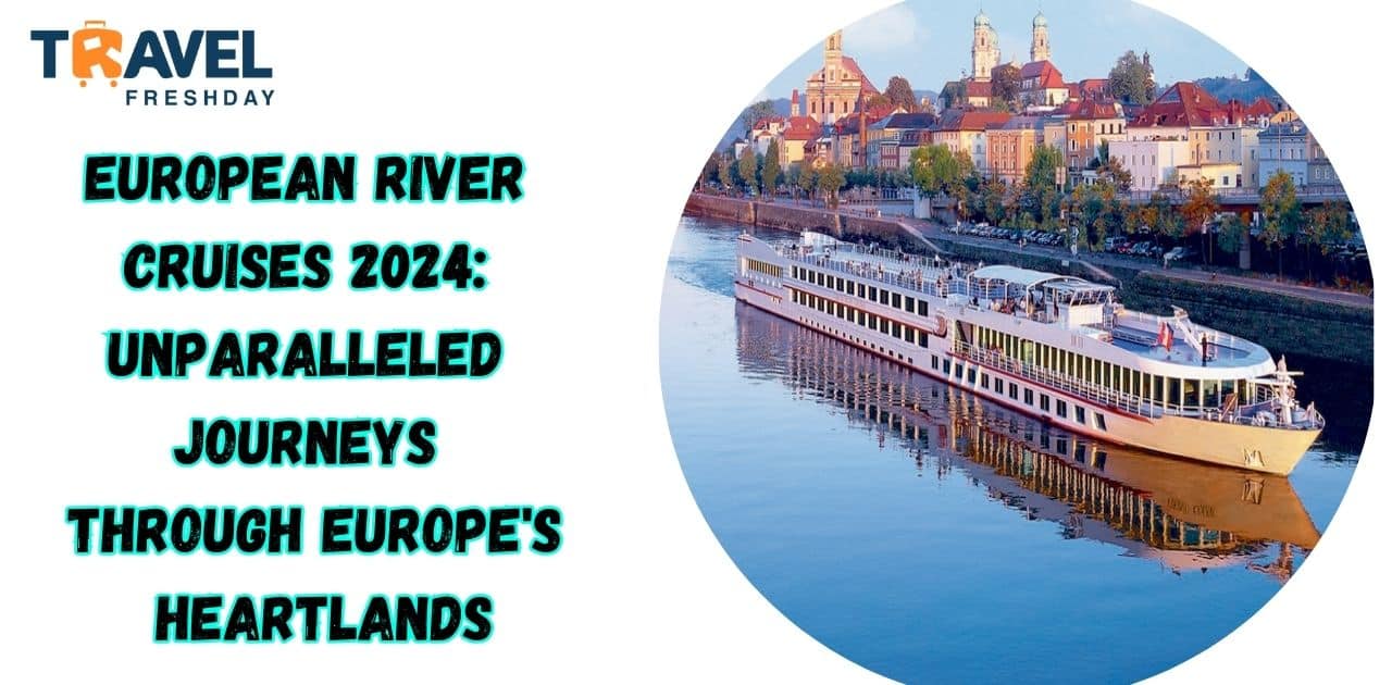 European River Cruises 2024: Unparalleled Journeys through Europe's Heartlands