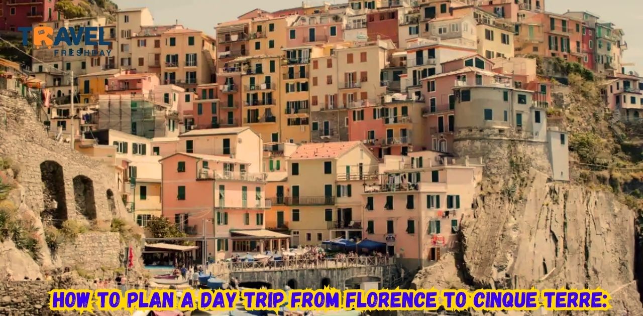 How to Plan a Day Trip from Florence to Cinque Terre: